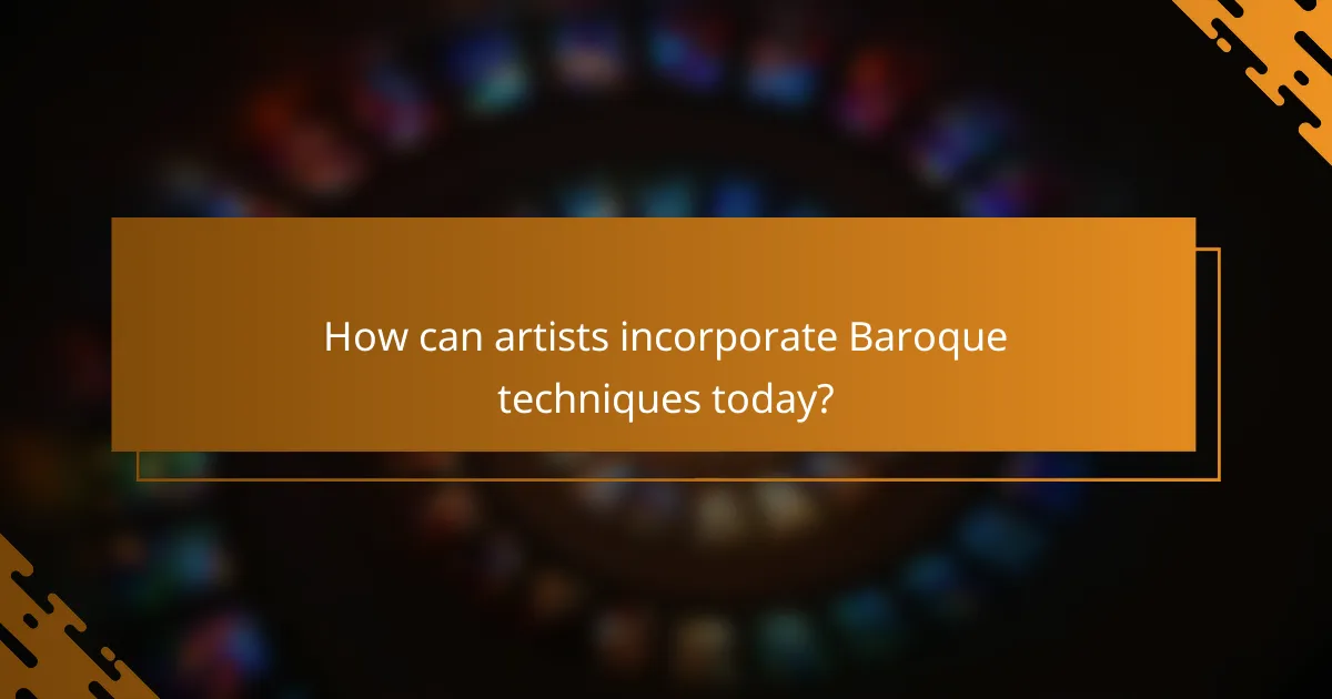 How can artists incorporate Baroque techniques today?