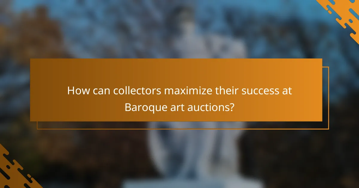 How can collectors maximize their success at Baroque art auctions?