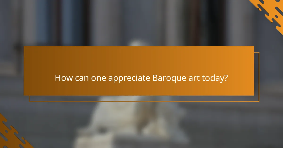 How can one appreciate Baroque art today?