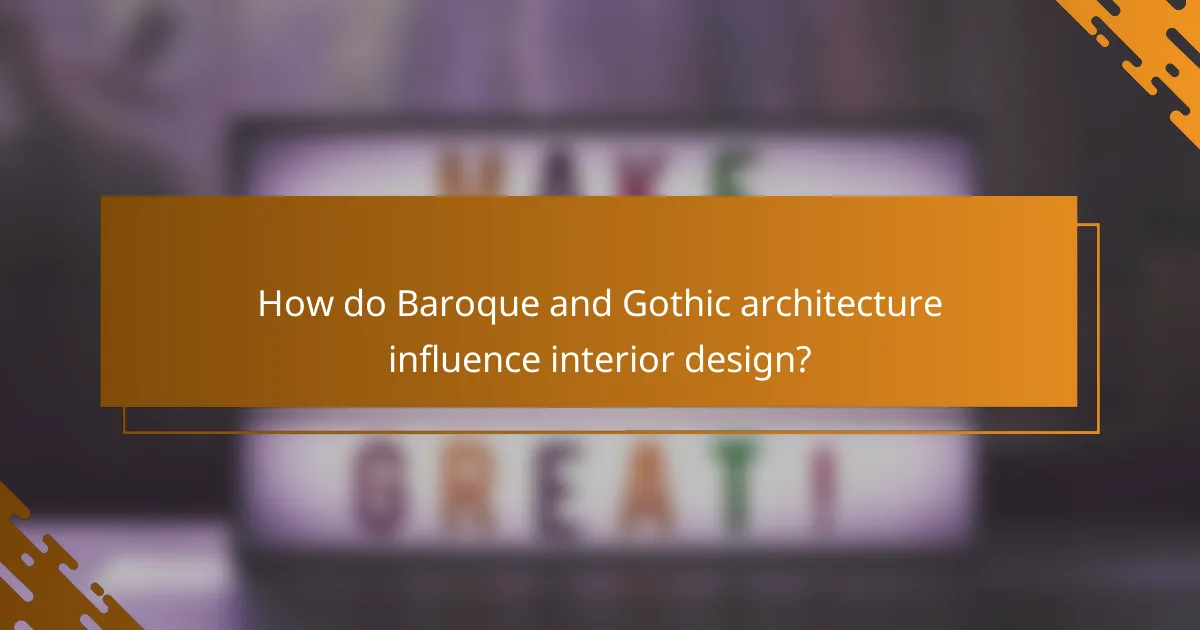 How do Baroque and Gothic architecture influence interior design?