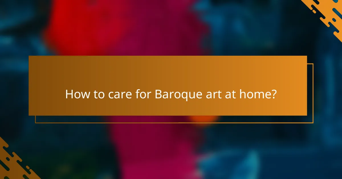 How to care for Baroque art at home?