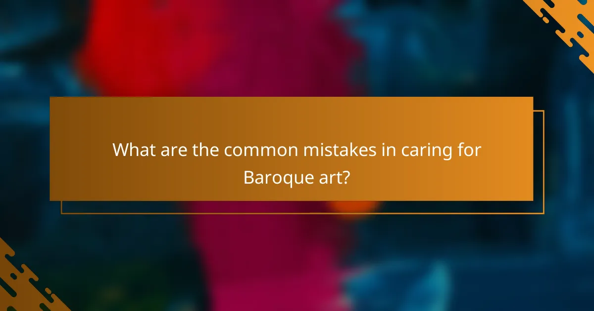 What are the common mistakes in caring for Baroque art?