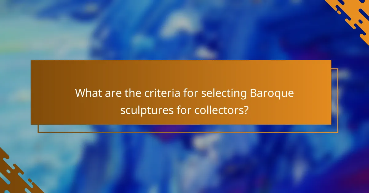What are the criteria for selecting Baroque sculptures for collectors?