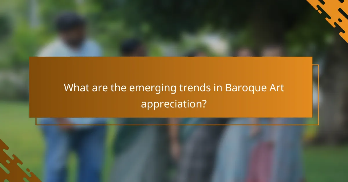 What are the emerging trends in Baroque Art appreciation?