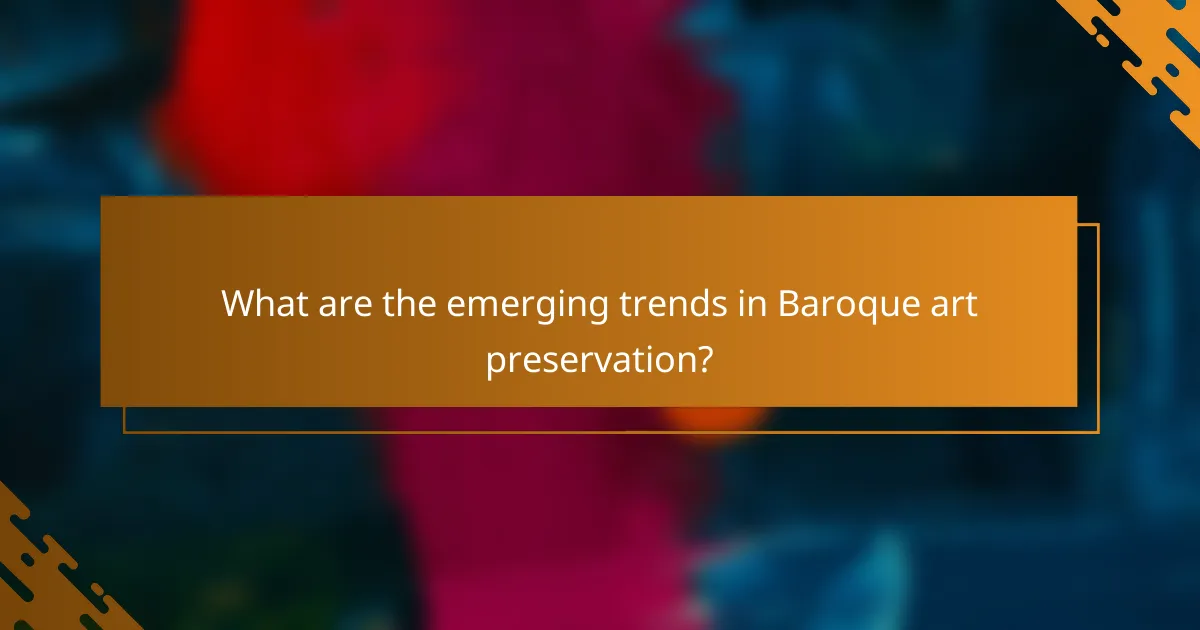 What are the emerging trends in Baroque art preservation?