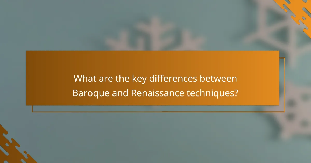What are the key differences between Baroque and Renaissance techniques?