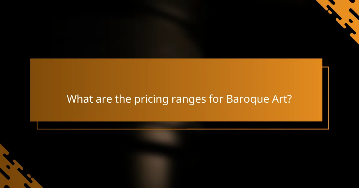 What are the pricing ranges for Baroque Art?