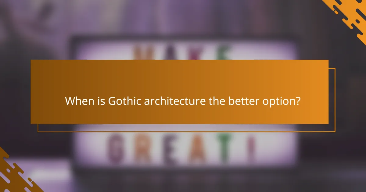When is Gothic architecture the better option?