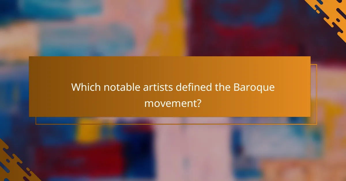 Which notable artists defined the Baroque movement?